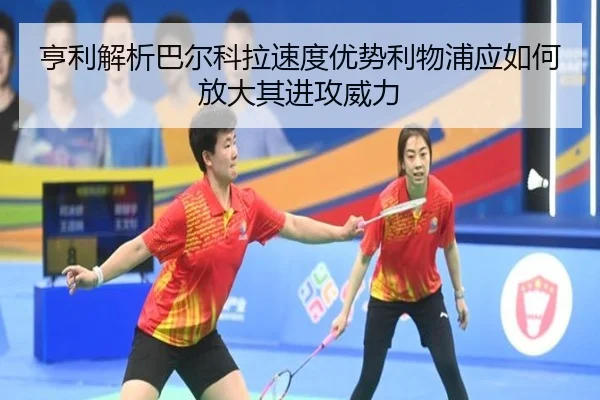 亨利解析巴尔科拉速度优势利物浦应如何放大其进攻威力 - JIUZHOU.COM